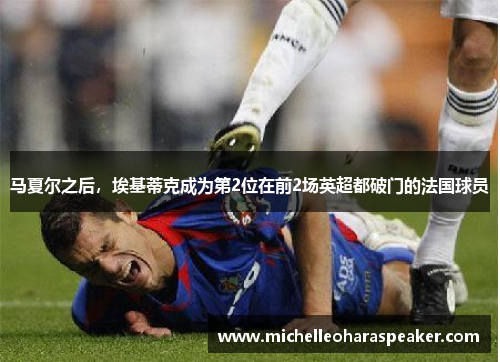 马夏尔之后，埃基蒂克成为第2位在前2场英超都破门的法国球员